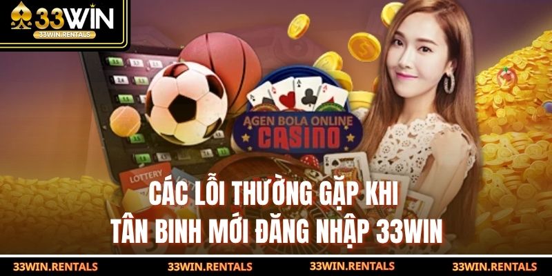 Các lỗi thường gặp khi tân binh mới đăng nhập 33WIN
