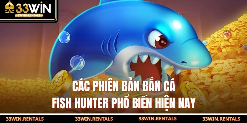 Các phiên bản bắn cá Fish Hunter phổ biến hiện nay