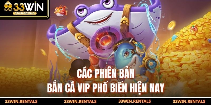 Các phiên bản Bắn cá VIP phổ biến hiện nay