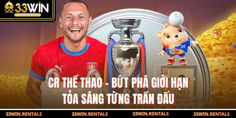 CR Thể Thao - Bứt Phá Giới Hạn, Tỏa Sáng Từng Trần Đấu