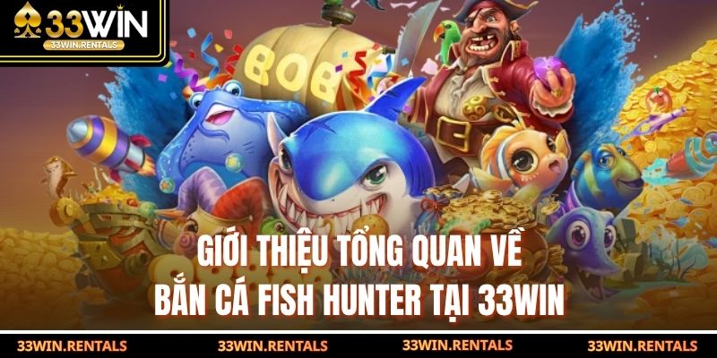 Giới thiệu tổng quan về bắn cá Fish Hunter tại 33WIN