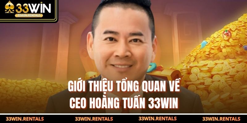 Giới thiệu tổng quan về CEO Hoàng Tuấn 33WIN