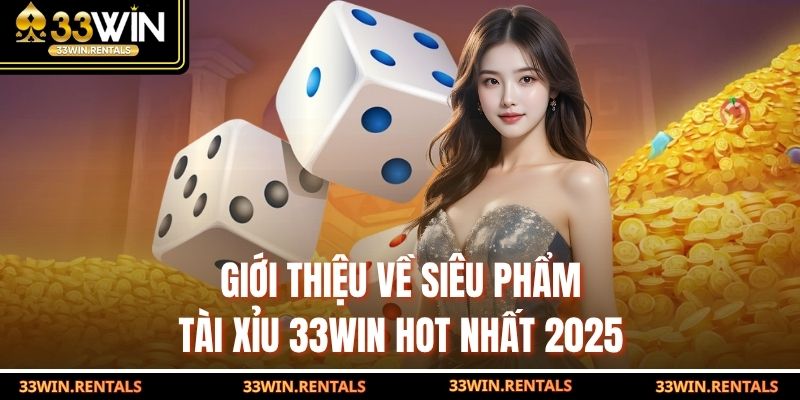 Giới thiệu về siêu phẩm Tài Xỉu 33WIN hot nhất 2025
