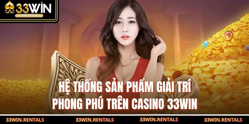 Hệ thống sản phẩm giải trí phong phú trên casino 33WIN