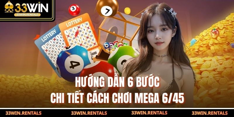 Hướng dẫn 6 bước chi tiết cách chơi Mega 6/45