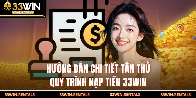 Hướng dẫn chi tiết tân thủ quy trình nạp tiền 33WIN