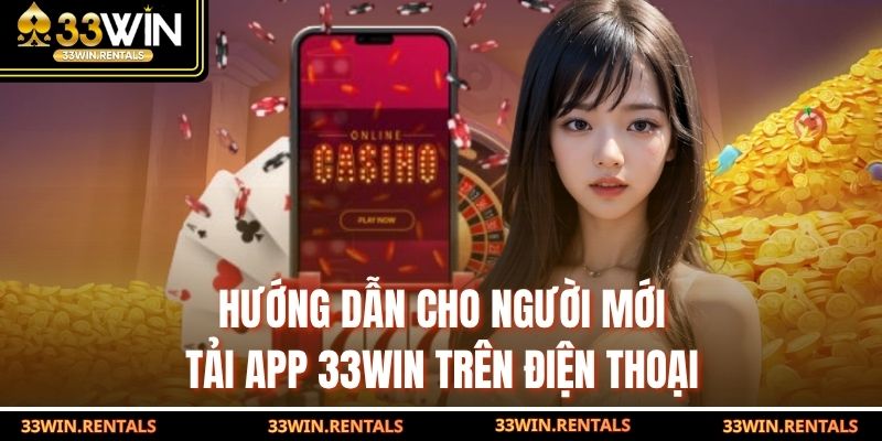 Hướng dẫn cho người mới tải app 33WIN trên điện thoại