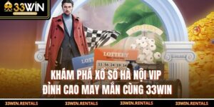 Hà Nội VIP – Khám Phá Đỉnh Cao May Mắn Cùng Xổ Số 33WIN