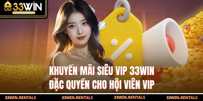 Khuyến Mãi Siêu VIP 33WIN – Đặc Quyền Cho Hội Viên VIP