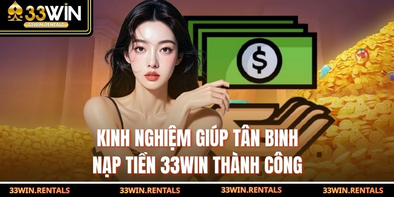 Kinh nghiệm giúp tân binh nạp tiền 33win thành công