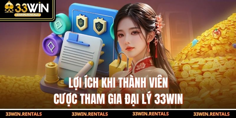 Lợi ích khi thành viên cược tham gia đại lý 33WIN