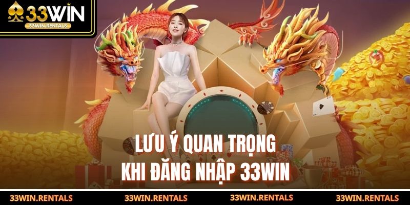 Lưu ý quan trọng khi đăng nhập 33WIN