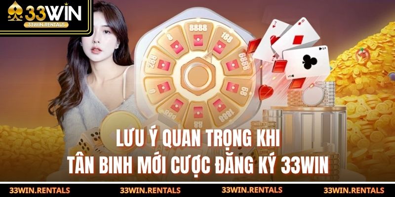 Lưu ý quan trọng khi tân binh mới cược đăng ký 33WIN