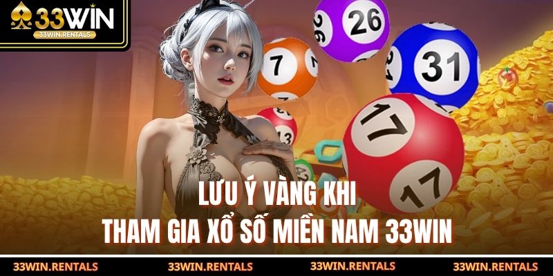 Lưu ý vàng khi tham gia xổ số miền Nam 33WIN