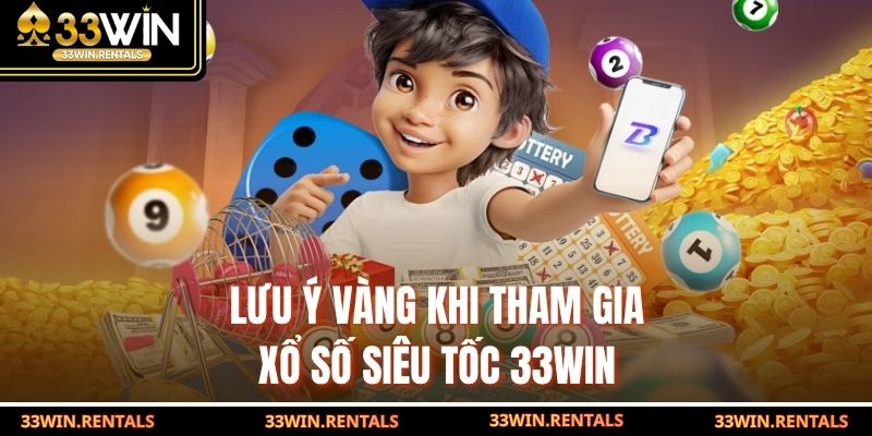 Lưu ý vàng khi tham gia xổ số siêu tốc 33WIN