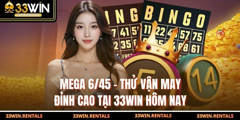 Mega 6/45 – Thử Vận May Đỉnh Cao Tại 33WIN Hôm Nay