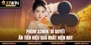 Phỏm 33WIN: Bí Quyết Ăn Tiền Hiệu Quả Nhất Hiện Nay
