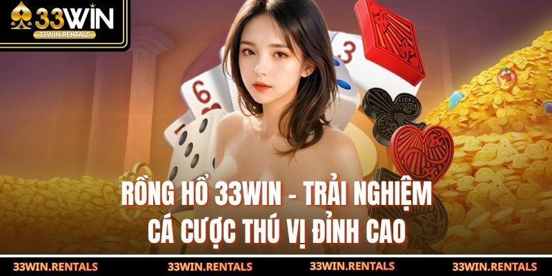 Rồng Hổ 33WIN – Trải Nghiệm Cá Cược Thú Vị Đỉnh Cao