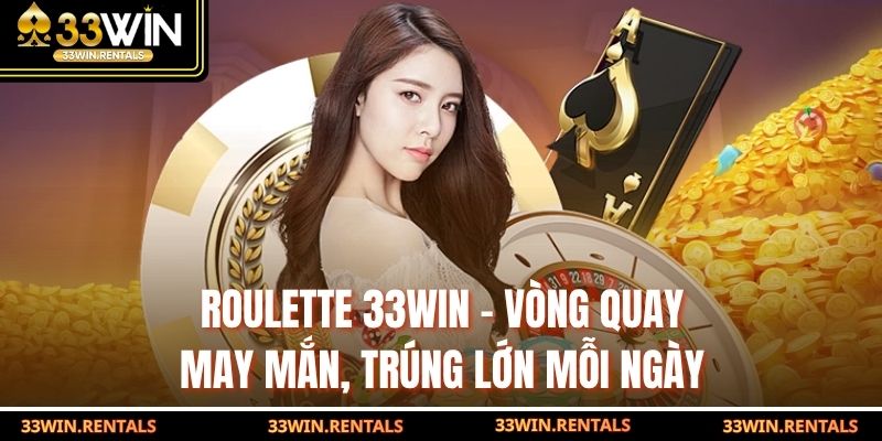 Roulette 33WIN - Vòng Quay May Mắn, Trúng Lớn Mỗi Ngày