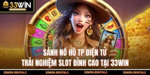 Sảnh Nổ Hũ TP Điện Tử: Trải Nghiệm Slot Đỉnh Cao Tại 33WIN