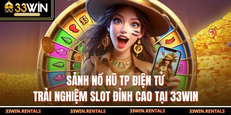 Sảnh Nổ Hũ TP Điện Tử: Trải Nghiệm Slot Đỉnh Cao Tại 33WIN