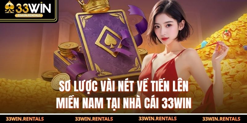 Sơ lược vài nét về Tiến lên miền Nam tại nhà cái 33WIN