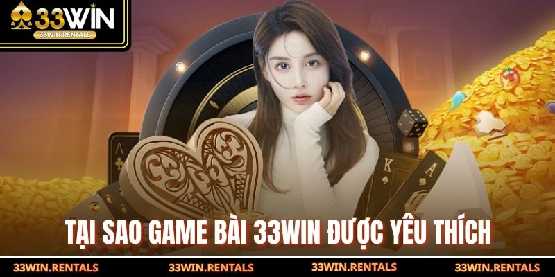 Tại sao Game bài 33WIN được yêu thích