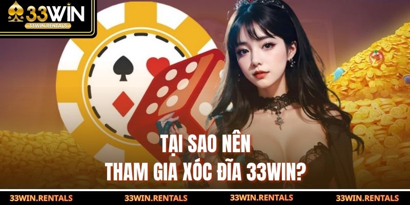 Tại sao nên tham gia xóc đĩa 33WIN?