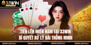 Tiến Lên Miền Nam Tại 33WIN: Bí Quyết Xử Lý Bài Thông Minh