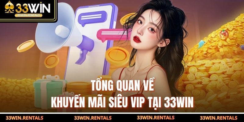 Tổng quan về khuyến mãi siêu VIP tại 33WIN