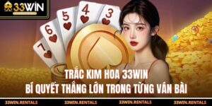 Trắc Kim Hoa 33WIN: Bí Quyết Thắng Lớn Trong Từng Ván Bài