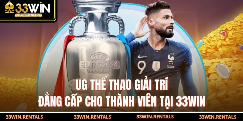 UG thể thao giải trí đẳng cấp cho thành viên tại 33WIN