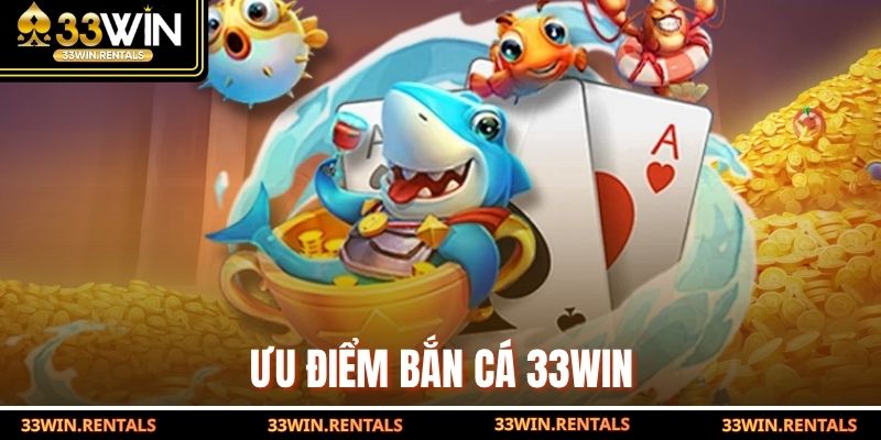 Ưu điểm bắn cá 33WIN