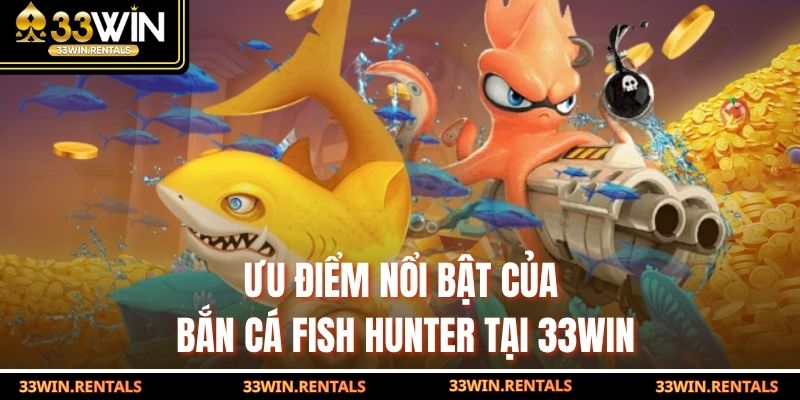 Ưu điểm nổi bật của Bắn cá Fish Hunter tại 33WIN