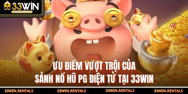 Ưu điểm vượt trội của sảnh nổ hũ PG điện tử tại 33WIN