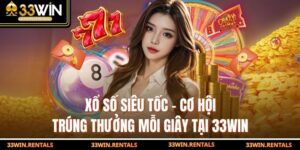 Xổ Số Siêu Tốc – Cơ Hội Trúng Thưởng Mỗi Giây Tại 33WIN