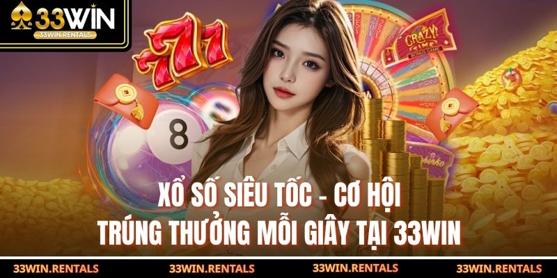 Xổ Số Siêu Tốc – Cơ Hội Trúng Thưởng Mỗi Giây Tại 33WIN